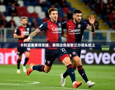 2026乐鱼体育在线网站卡利亚里客场告捷，表现出色豪取三分迎头赶上