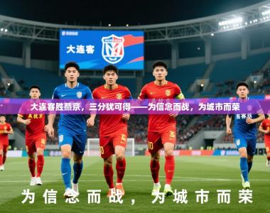2026乐鱼体育官网大连客胜燕京，三分犹可得——为信念而战，为城市而荣