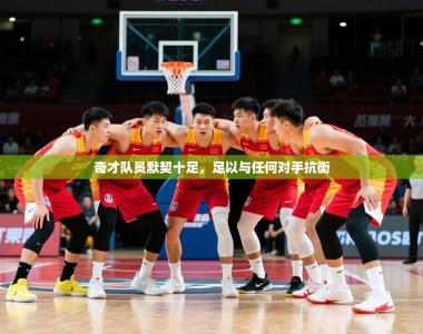 2025乐鱼体育 vip 注册奇才队员默契十足，足以与任何对手抗衡