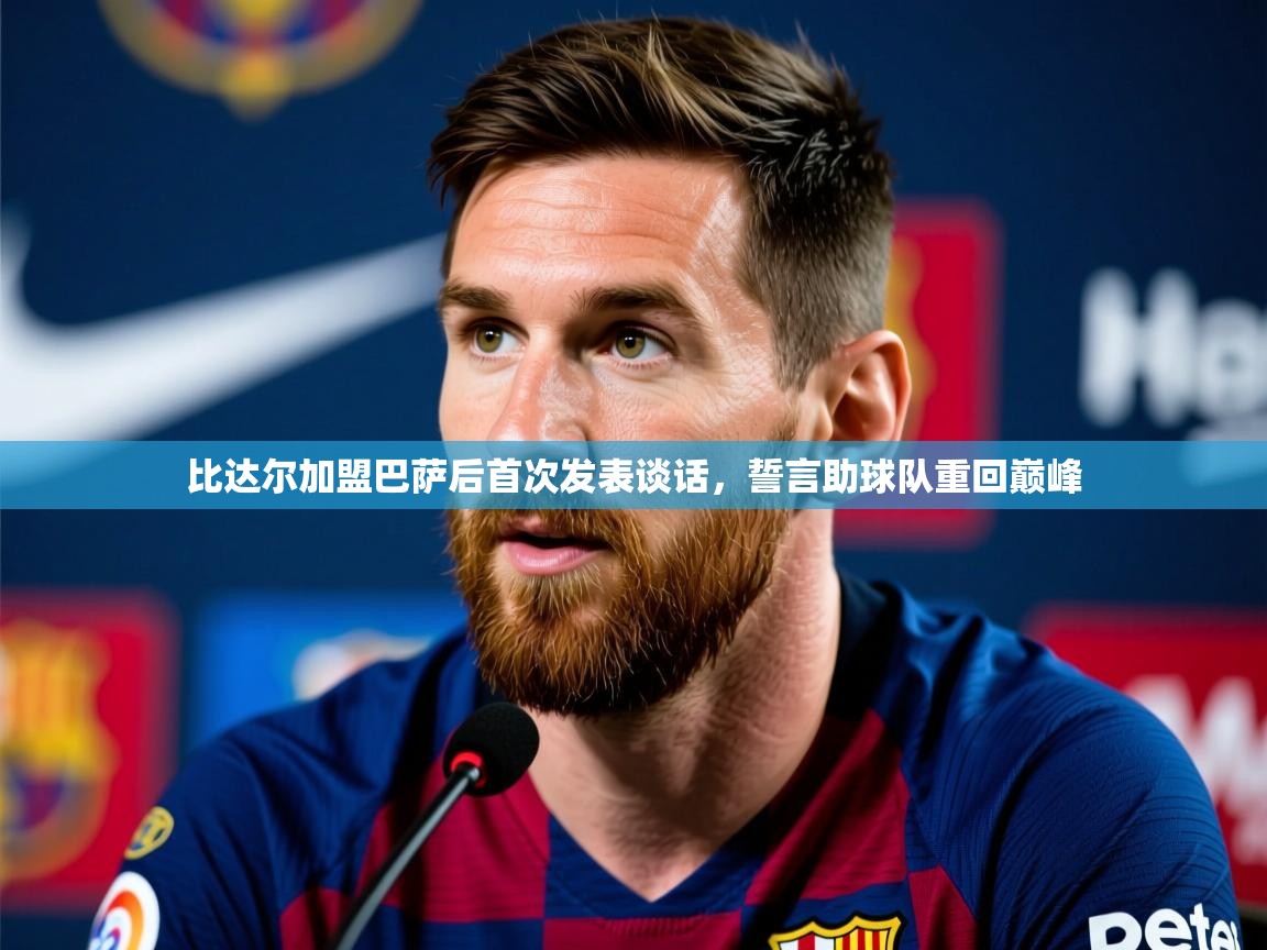 2025乐鱼体育app比达尔加盟巴萨后首次发表谈话,誓言助球队重回巅峰 第2张