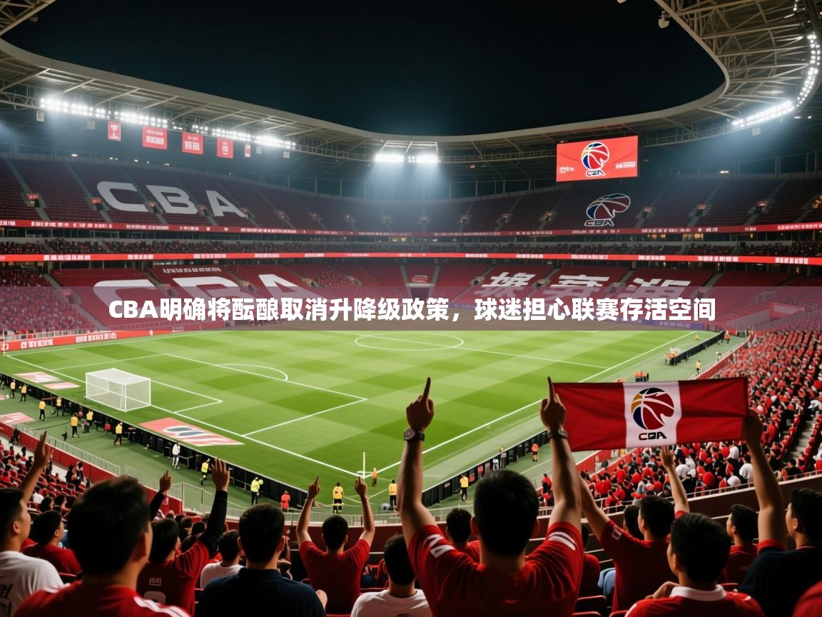 2025乐鱼体育在线CBA明确将酝酿取消升降级政策,球迷担心联赛存活空间 第4张