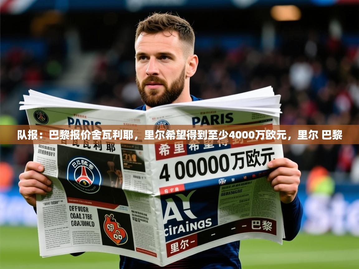 2025乐鱼体育官网登录入口队报：巴黎报价舍瓦利耶，里尔希望得到至少4000万欧元，里尔 巴黎  第3张