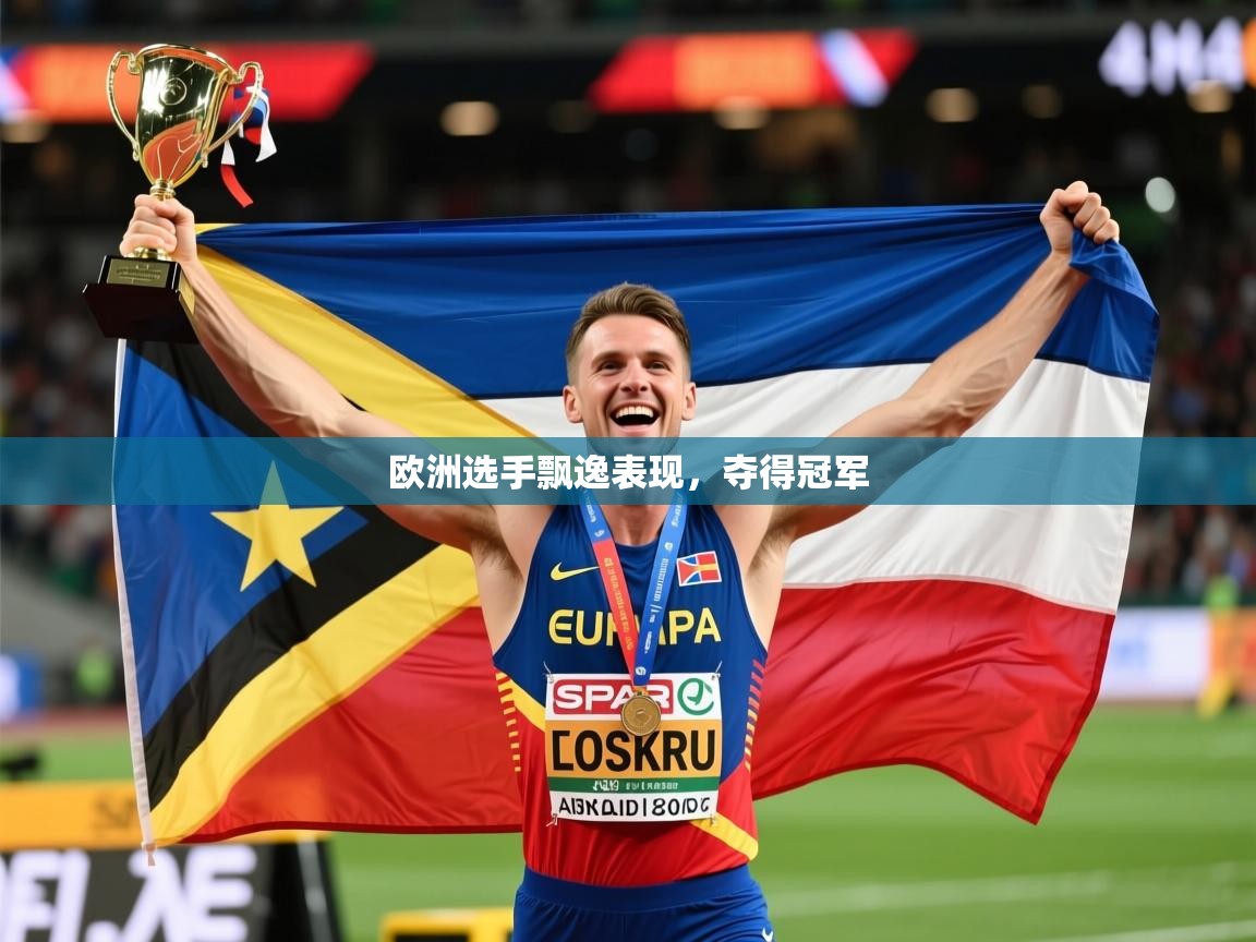 2025乐鱼体育下载欧洲选手飘逸表现，夺得冠军  第1张