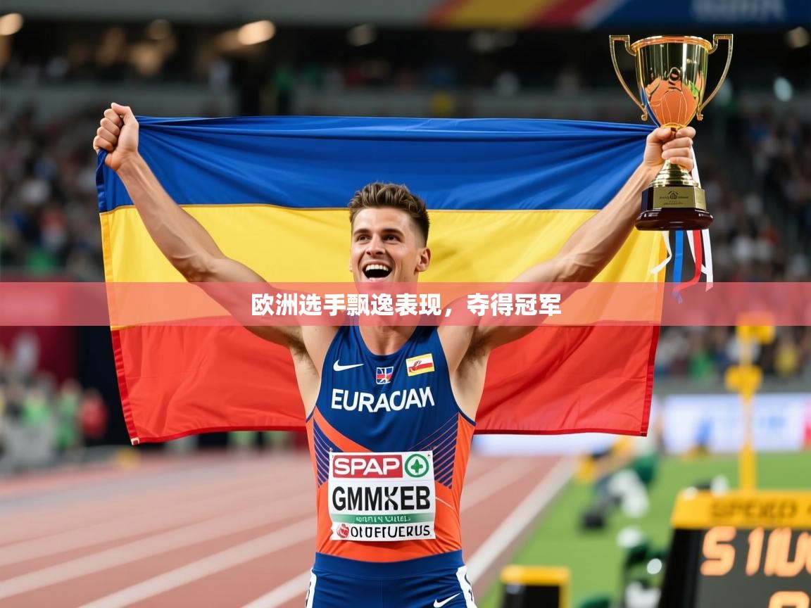 2025乐鱼体育下载欧洲选手飘逸表现，夺得冠军  第4张
