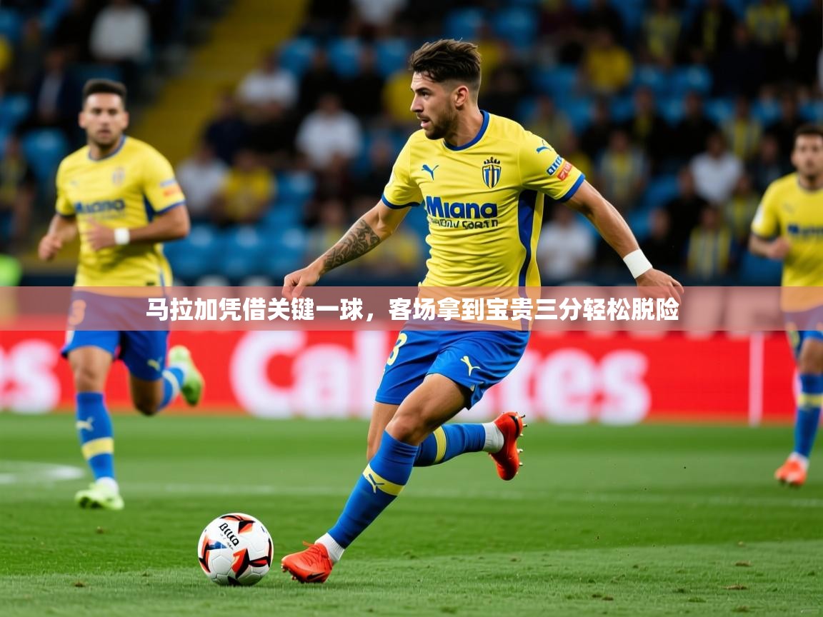 2026乐鱼体育在线入口马拉加凭借关键一球,客场拿到宝贵三分轻松脱险 第1张