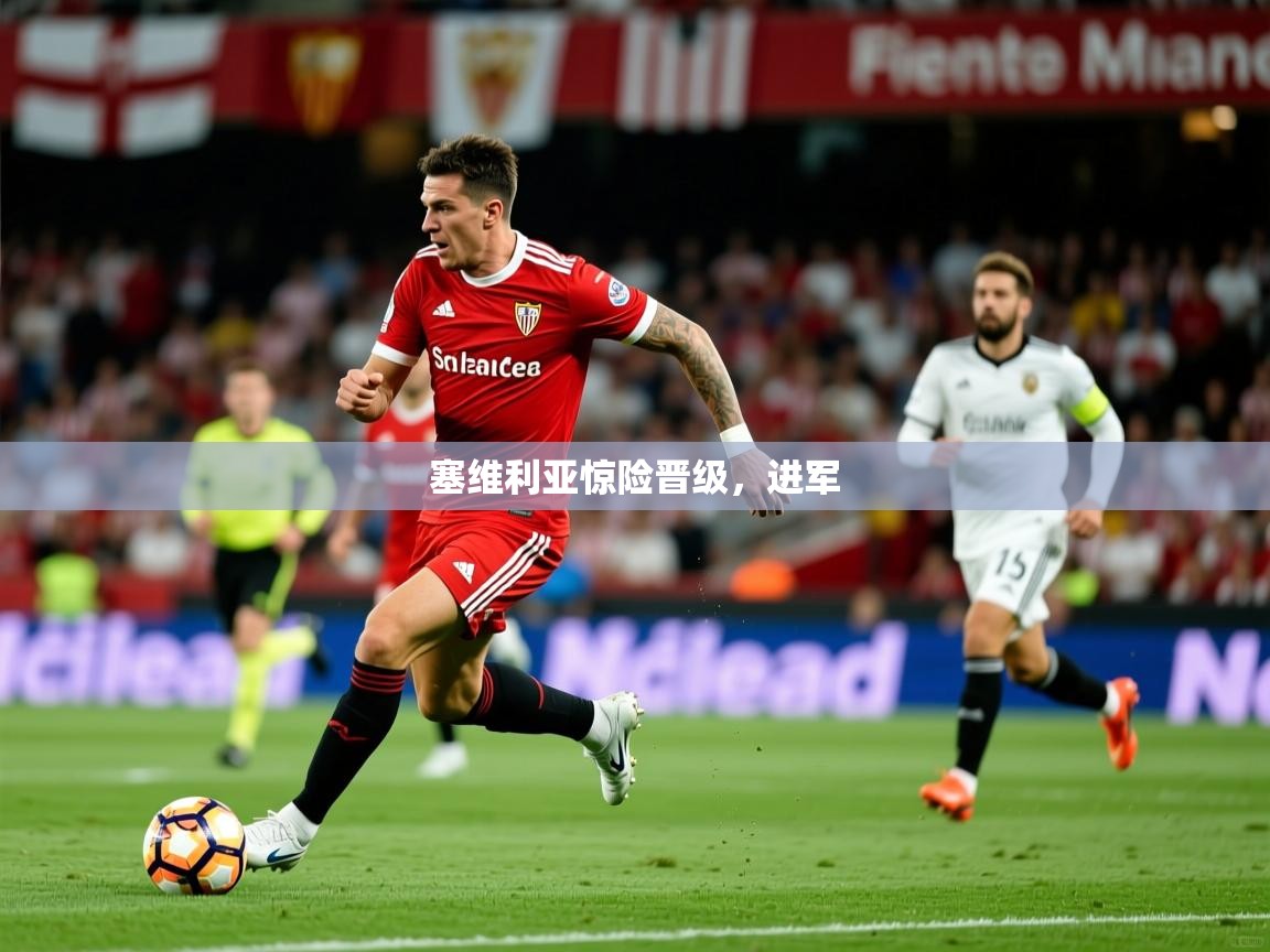 2026乐鱼体育在线网站塞维利亚惊险晋级，进军  第1张